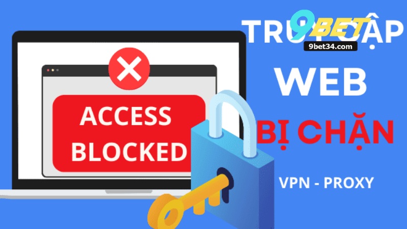 Cách Vào 9Bet Không Bị Chặn - Hướng Dẫn Mới Nhất 2025 3 Cách Vào 9Bet Không Bị Chặn